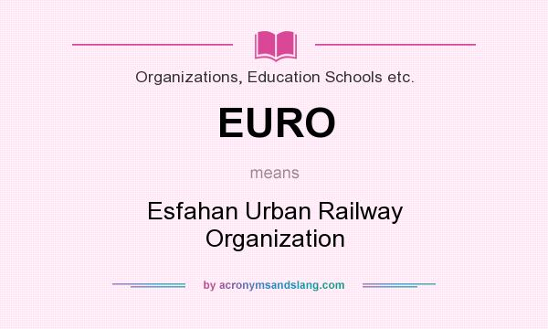 What does EURO mean? It stands for Esfahan Urban Railway Organization