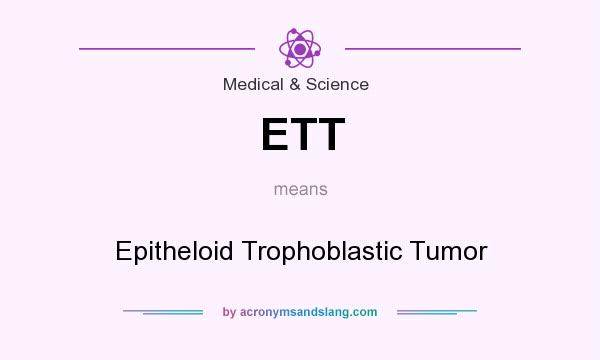 What does ETT mean? It stands for Epitheloid Trophoblastic Tumor