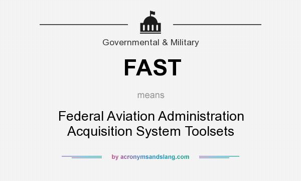 What does FAST mean? It stands for Federal Aviation Administration Acquisition System Toolsets