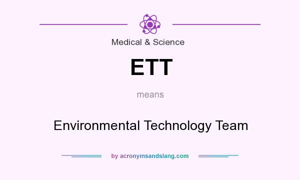 What does ETT mean? It stands for Environmental Technology Team