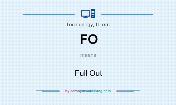 What does FO mean? It stands for Full Out