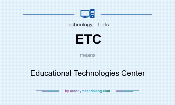 What does ETC mean? It stands for Educational Technologies Center