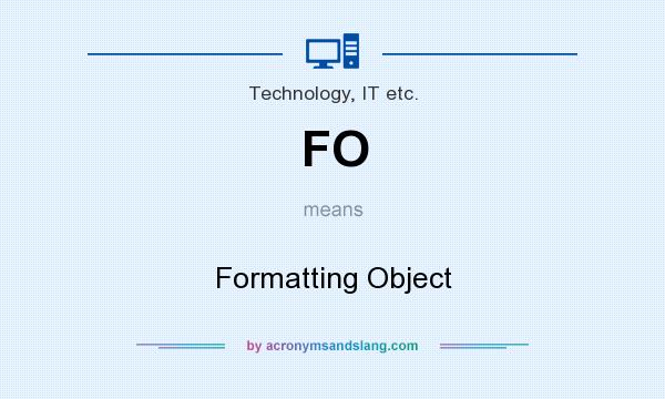 What does FO mean? It stands for Formatting Object