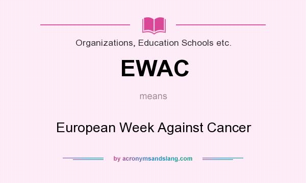 What does EWAC mean? It stands for European Week Against Cancer