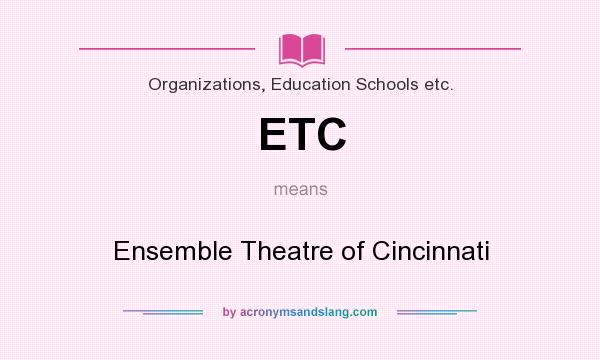 What does ETC mean? It stands for Ensemble Theatre of Cincinnati