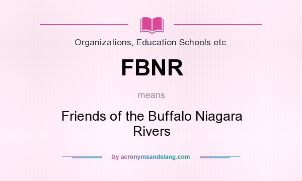 What does FBNR mean? It stands for Friends of the Buffalo Niagara Rivers