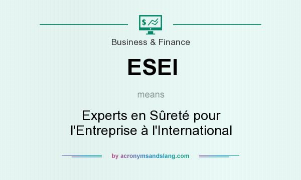 What does ESEI mean? It stands for Experts en Sûreté pour l`Entreprise à l`International