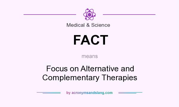 What does FACT mean? It stands for Focus on Alternative and Complementary Therapies