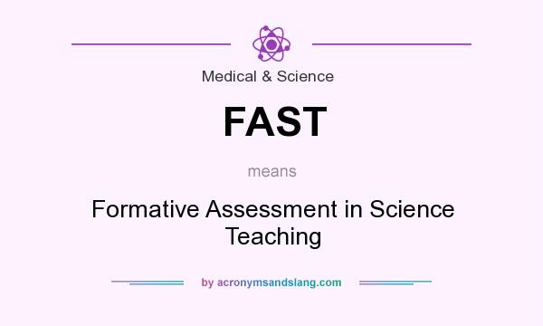 What does FAST mean? It stands for Formative Assessment in Science Teaching
