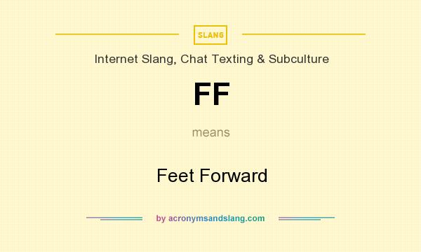 What does FF mean? It stands for Feet Forward