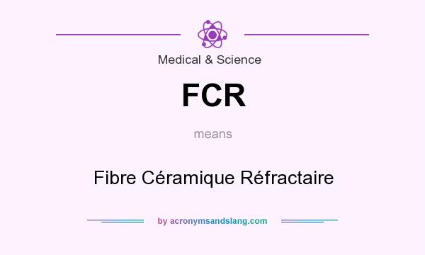 What does FCR mean? It stands for Fibre Céramique Réfractaire