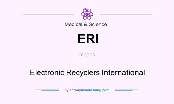 What does ERI mean? It stands for Electronic Recyclers International