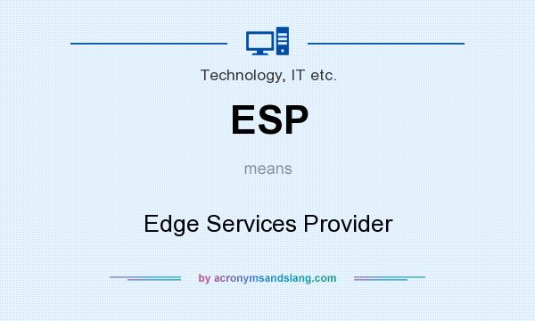 What does ESP mean? It stands for Edge Services Provider
