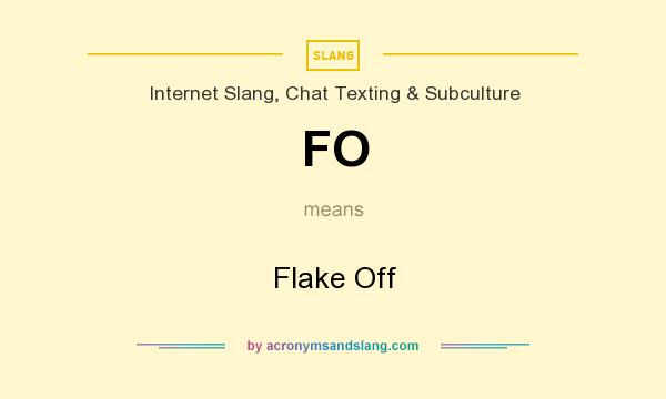 What does FO mean? It stands for Flake Off