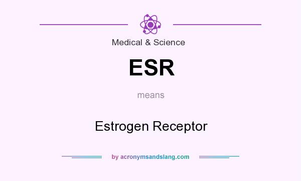 What does ESR mean? It stands for Estrogen Receptor