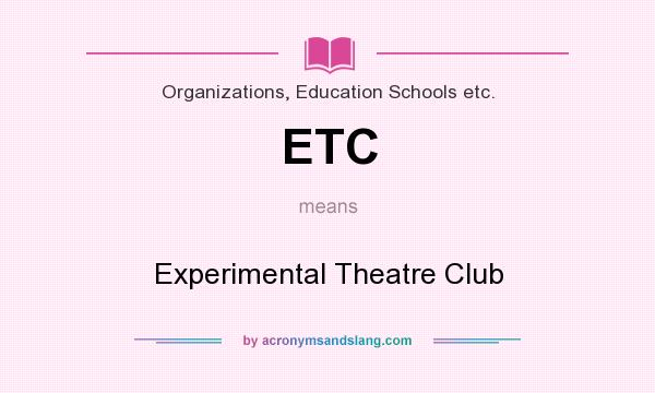 What does ETC mean? It stands for Experimental Theatre Club