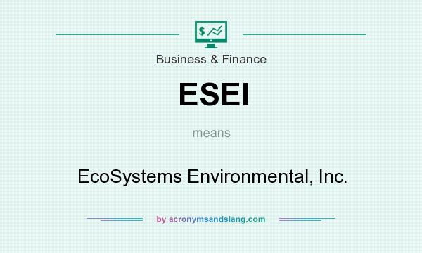 What does ESEI mean? It stands for EcoSystems Environmental, Inc.