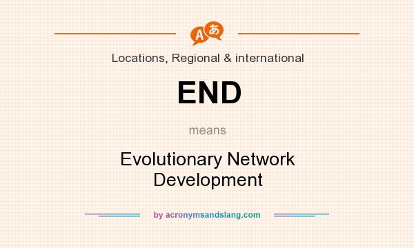 What does END mean? It stands for Evolutionary Network Development