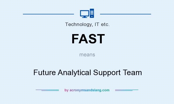 What does FAST mean? It stands for Future Analytical Support Team