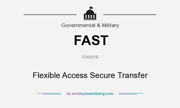 What does FAST mean? It stands for Flexible Access Secure Transfer
