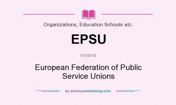 What does EPSU mean? It stands for European Federation of Public Service Unions