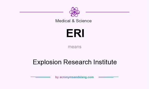 What does ERI mean? It stands for Explosion Research Institute