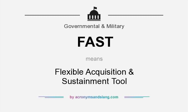 What does FAST mean? It stands for Flexible Acquisition & Sustainment Tool