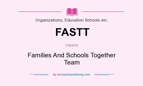 What does FASTT mean? It stands for Families And Schools Together Team
