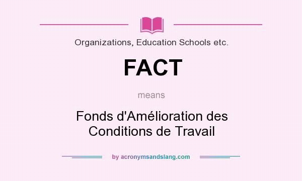 What does FACT mean? It stands for Fonds d`Amélioration des Conditions de Travail