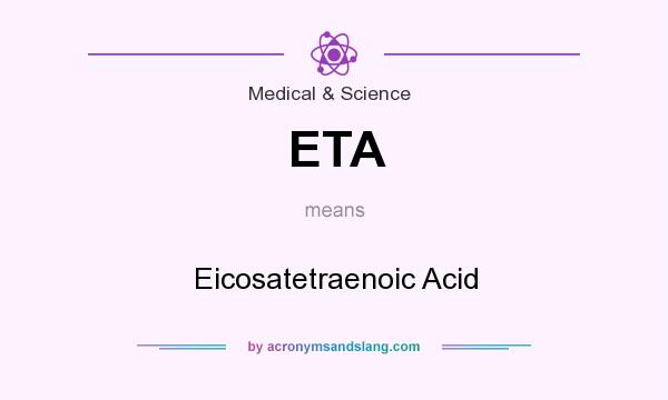 What does ETA mean? It stands for Eicosatetraenoic Acid