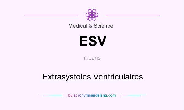 What does ESV mean? It stands for Extrasystoles Ventriculaires