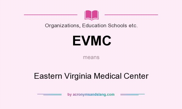 What does EVMC mean? It stands for Eastern Virginia Medical Center