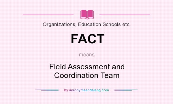 What does FACT mean? It stands for Field Assessment and Coordination Team
