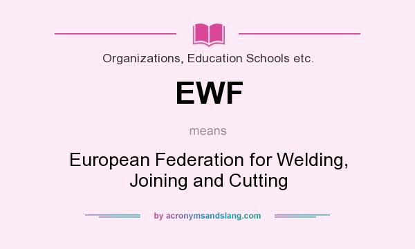 What does EWF mean? It stands for European Federation for Welding, Joining and Cutting