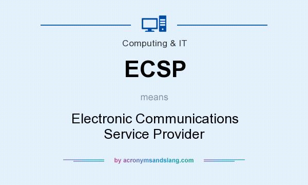 What does ECSP mean? It stands for Electronic Communications Service Provider