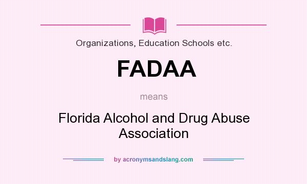 What does FADAA mean? It stands for Florida Alcohol and Drug Abuse Association