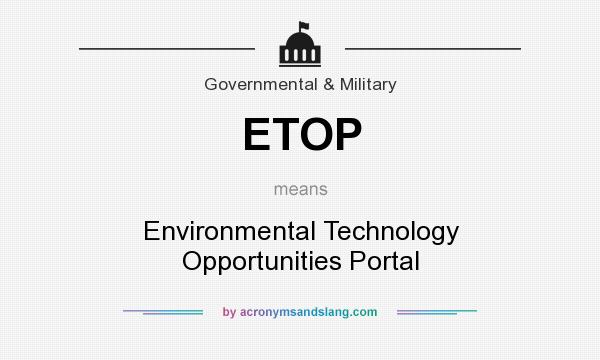 What does ETOP mean? It stands for Environmental Technology Opportunities Portal