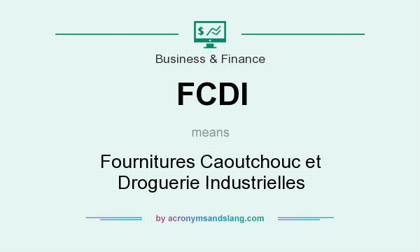 What does FCDI mean? It stands for Fournitures Caoutchouc et Droguerie Industrielles