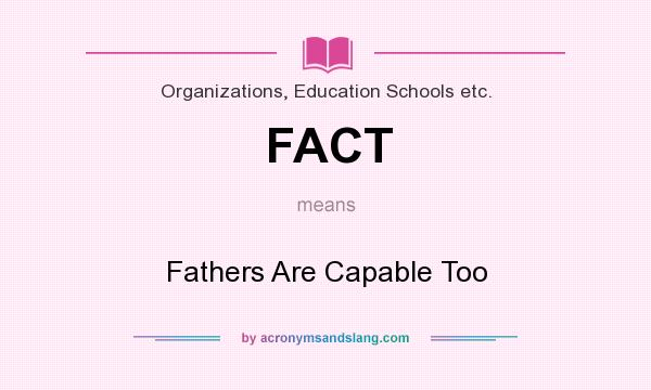 What does FACT mean? It stands for Fathers Are Capable Too
