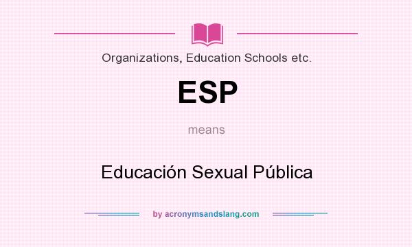 What does ESP mean? It stands for Educación Sexual Pública