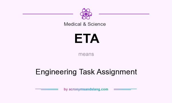 What does ETA mean? It stands for Engineering Task Assignment