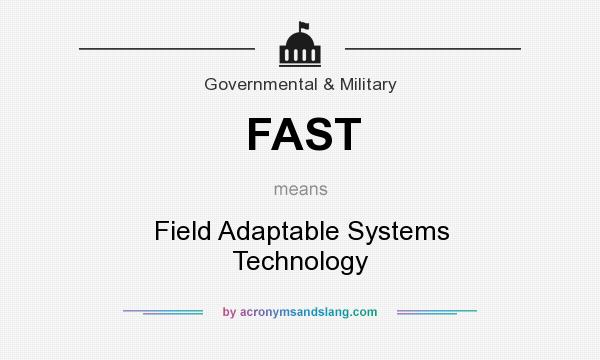 What does FAST mean? It stands for Field Adaptable Systems Technology