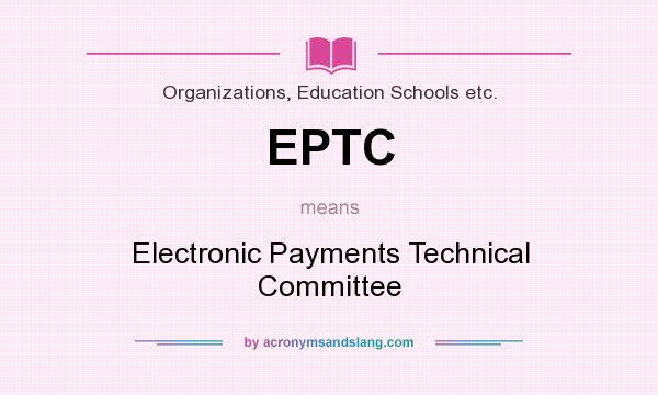 What does EPTC mean? It stands for Electronic Payments Technical Committee
