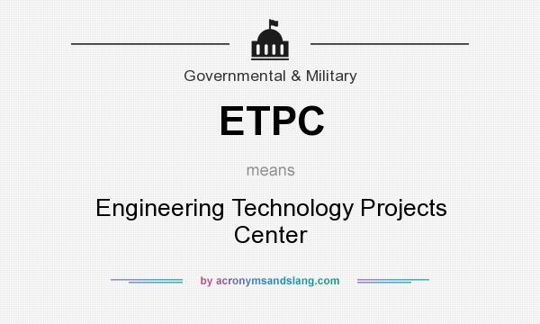What does ETPC mean? It stands for Engineering Technology Projects Center