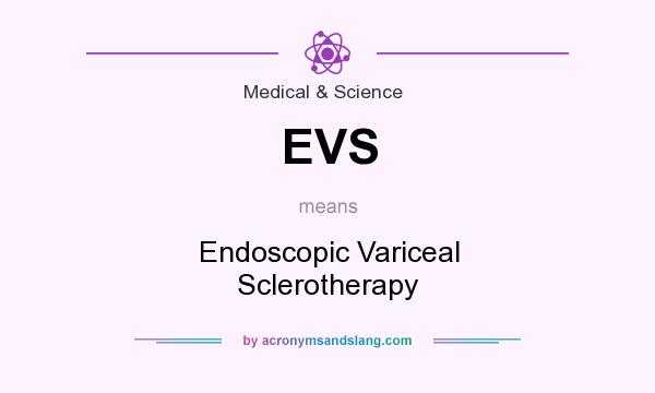 What does EVS mean? It stands for Endoscopic Variceal Sclerotherapy