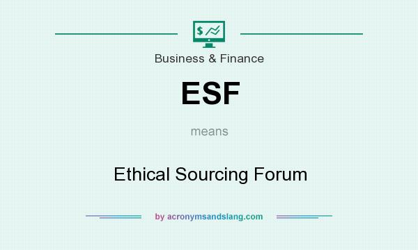 What does ESF mean? It stands for Ethical Sourcing Forum