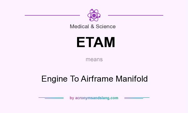 What does ETAM mean? It stands for Engine To Airframe Manifold