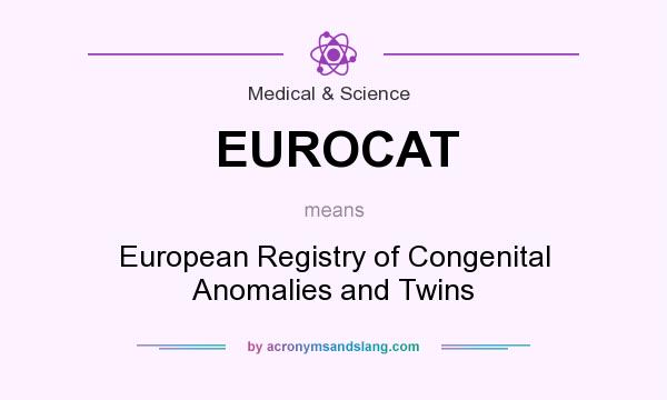 What does EUROCAT mean? It stands for European Registry of Congenital Anomalies and Twins