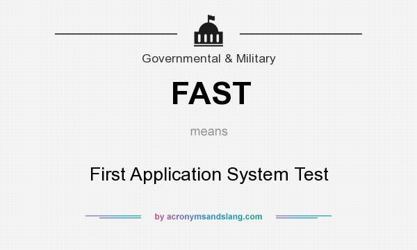 What does FAST mean? It stands for First Application System Test