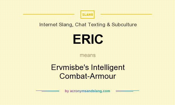 What does ERIC mean? It stands for Ervmisbe`s Intelligent Combat-Armour